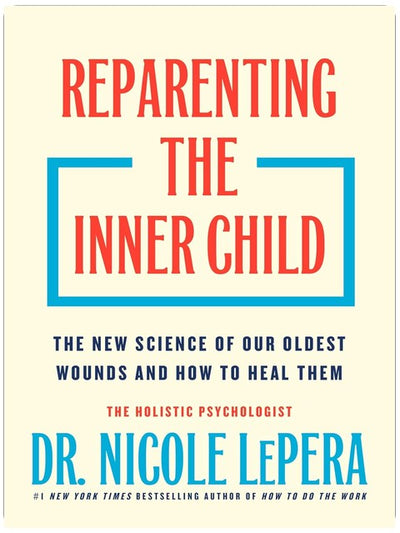 Reparenting the Inner Child: The New Science of Our Oldest Wounds and How to Heal Them