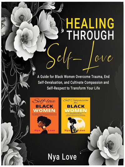 Healing Through Self-Love: A Guide for Black Women: Overcome Trauma, End Self-Devaluation, and Cultivate Compassion and Self-Respect to Transform Your Life
