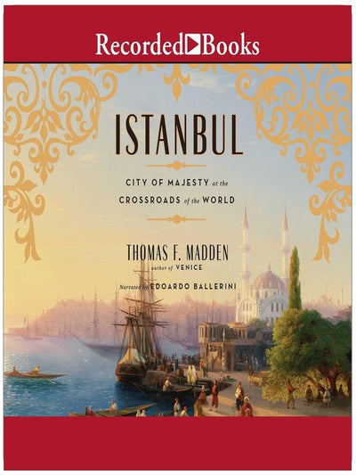 Istanbul: City of Majesty at the Crossroads of the World