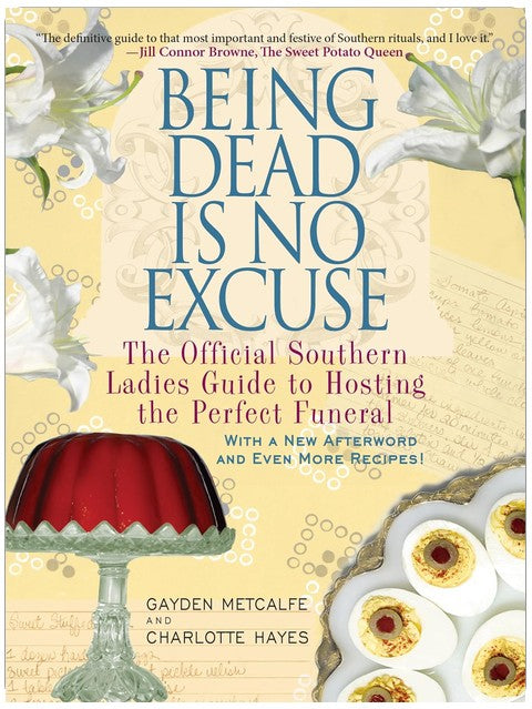 Being Dead Is No Excuse: The Official Southern Ladies Guide to Hosting the Perfect Funeral