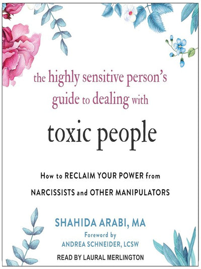 The Highly Sensitive Person’s Guide to Dealing with Toxic People: How to Reclaim Your Power from Narcissists and Other Manipulators