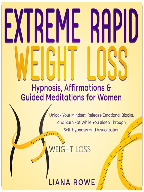 Extreme Rapid Weight Loss Hypnosis, Affirmations & Guided Meditations for Women: Unlock Your Mindset, Release Emotional Blocks, and Burn Fat While You Sleep Through Self-Hypnosis and Visualization