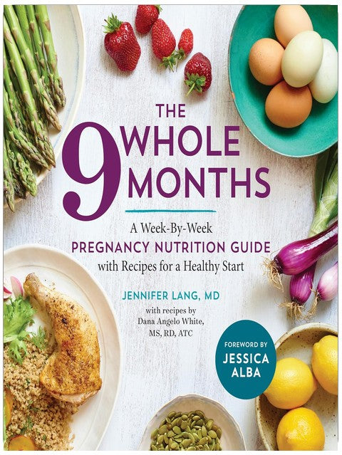 The Whole 9 Months: A Week-By-Week Pregnancy Nutrition Guide with Recipes for a Healthy Start