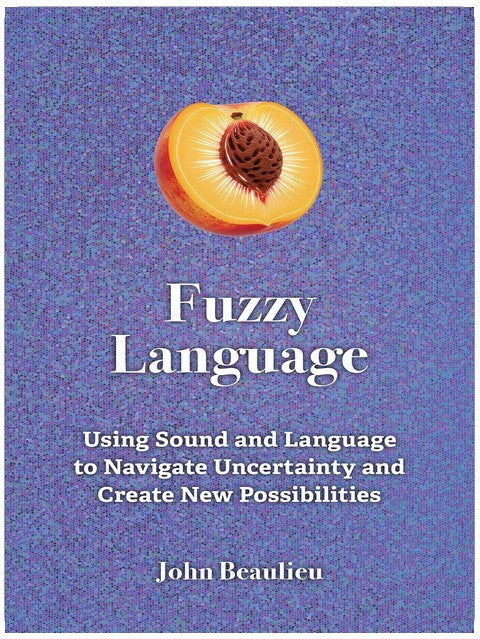 Fuzzy Language: Using Sound and Language to Navigate Uncertainty and Create New Life Possibilities