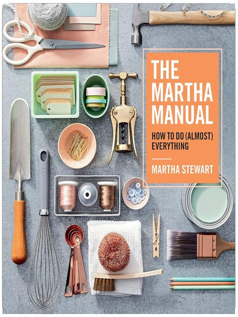 Le Manuel de Martha : Comment tout faire (ou presque) ― Le guide pratique de la gourou du lifestyle Martha Stewart pour le nettoyage, l'organisation et le bricolage