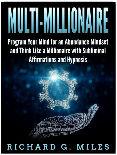 Multi-Millionaire: Program Your Mind for an Abundance Mindset and Think Like a Millionaire with Subliminal Affirmations and Hypnosis