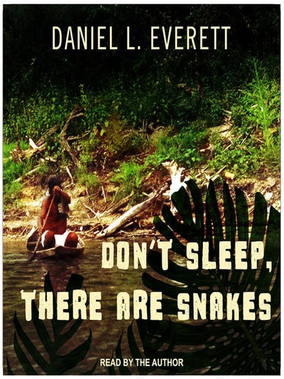 Don't Sleep, There Are Snakes: Life and Language in the Amazonian Jungle
