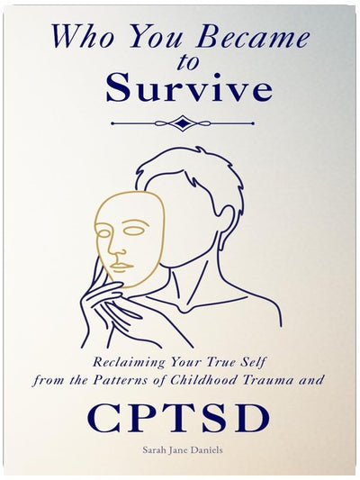 Who You Became to Survive: Reclaiming Your True Self from the Patterns of Childhood Trauma and CPTSD