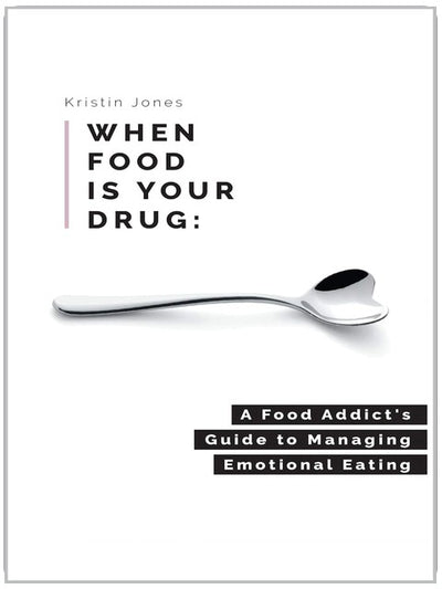When Food Is Your Drug: A Food Addict's Guide to Managing Emotional Eating