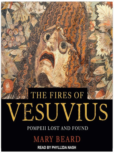 The Fires of Vesuvius: Pompeii Lost and Found