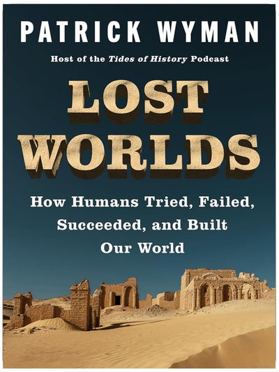 Lost Worlds: How Humans Tried, Failed, Succeeded, and Built Our World – A History of Civilization Through Trial and Error, Ice Age to Bronze Age