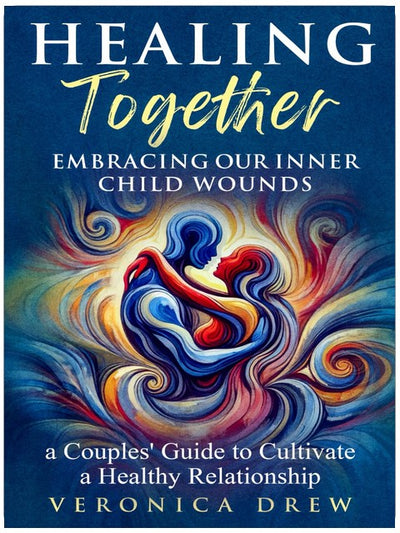 Healing Together: Embracing Our Inner Child Wounds - A Couples' Guide to Cultivate a Healthy Relationship