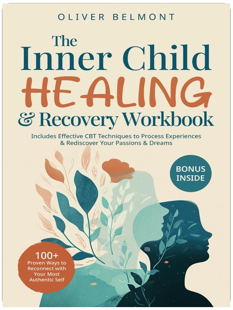 The Inner Child Healing & Recovery Workbook: 100+ Proven Ways to Reconnect with Your Most Authentic Self. Includes Effective CBT Techniques to Process Experiences & Rediscover Your Passions & Dreams
