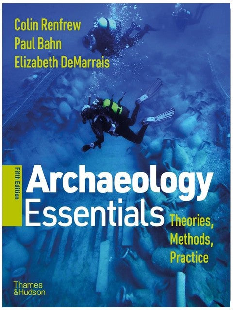 Archaeology Essentials: Theories, Methods, and Practice
