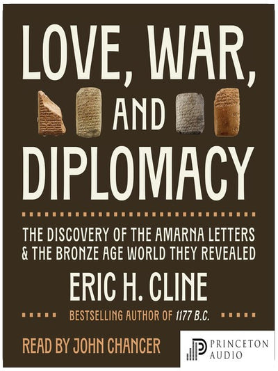 Love, War, and Diplomacy: The Discovery of the Amarna Letters and the Bronze Age World They Revealed