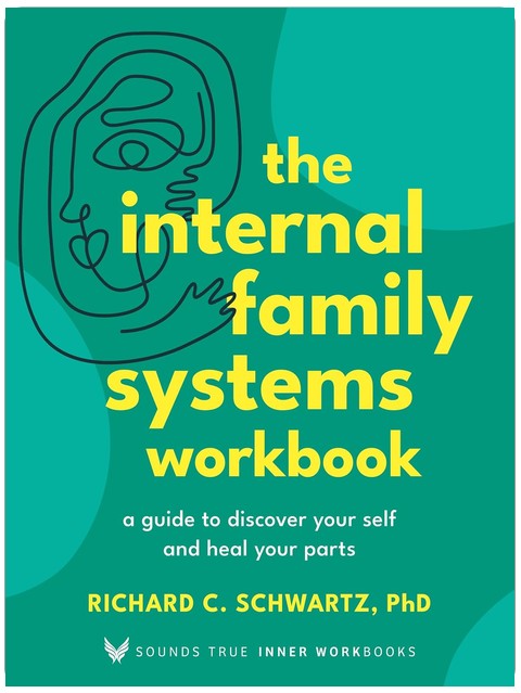 Das Internal Family Systems Arbeitsbuch: Ein Leitfaden, um dein Selbst zu entdecken und deine Anteile zu heilen (Sounds True Inner Workbooks)