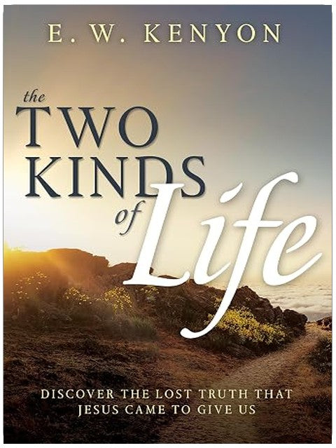 The Two Kinds of Life: Discover the Lost Truth that Jesus Came to Give Us