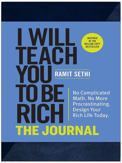 I Will Teach You to Be Rich: The Journal: No Complicated Math. No More Procrastinating. Design Your Rich Life Today.