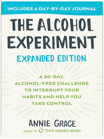 The Alcohol Experiment: Expanded Edition: A 30-Day, Alcohol-Free Challenge To Interrupt Your Habits and Help You Take Control