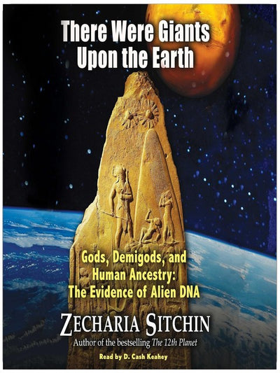 There Were Giants Upon the Earth: Gods, Demigods, and Human Ancestry: The Evidence of Alien DNA