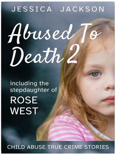 ABUSED TO DEATH 2: Biographie criminelle de maltraitance d'enfants, incluant la belle-fille des tueurs en série Fred et Rose West