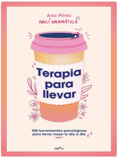 Terapia para llevar: 100 herramientas psicológicas para llevar mejor tu día a día / Therapy to Go (Grou) (Spanish Edition)
