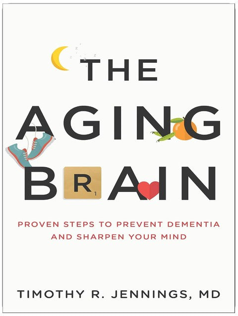The Aging Brain: Proven Steps to Prevent Dementia and Sharpen Your Mind
