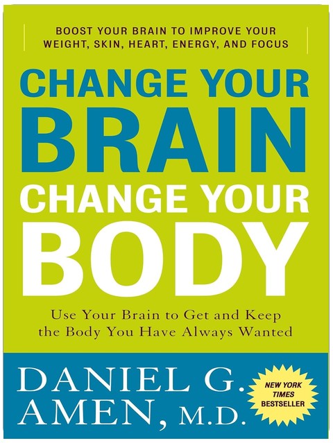 Change Your Brain, Change Your Body: Use Your Brain to Get and Keep the Body You Have Always Wanted