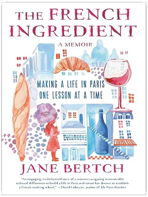 The French Ingredient: Making a Life in Paris One Lesson at a Time; A Memoir