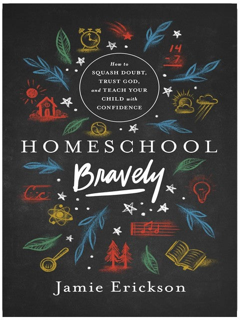 Homeschool Bravely: Zweifel besiegen, Gott vertrauen und Ihr Kind selbstbewusst unterrichten