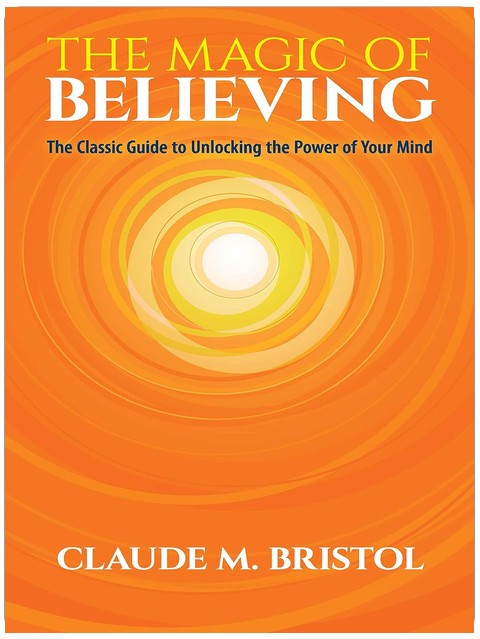 The Magic of Believing: The Classic Guide to Unlocking the Power of Your Mind