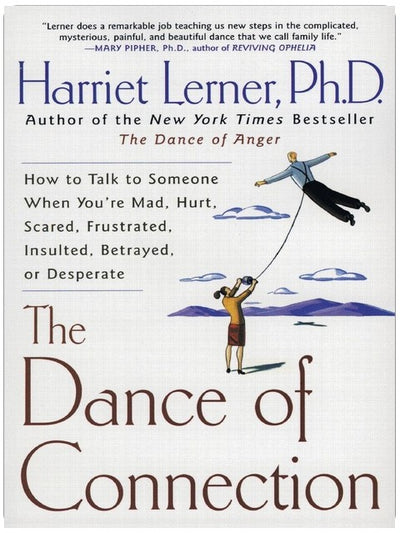 The Dance of Connection: How to Talk to Someone When You're Mad, Hurt, Scared, Frustrated, Insulted, Betrayed, or Desperate