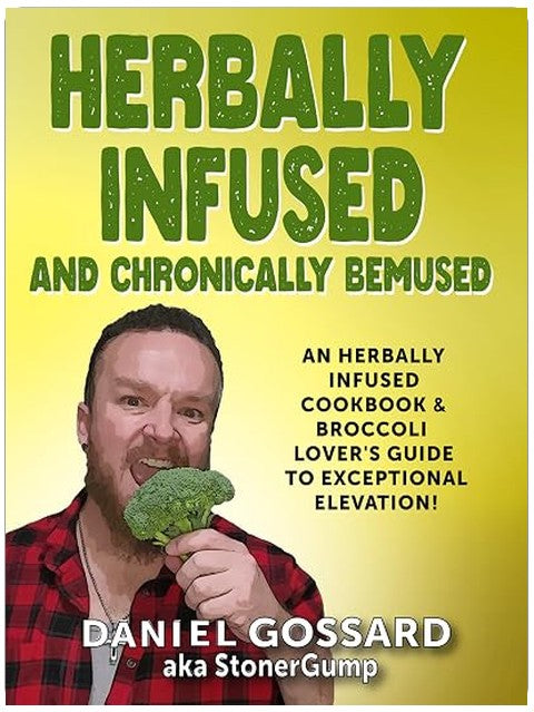 Herbally Infused and Chronically Bemused: An herbally infused cookbook and broccoli lover's guide to exceptional elevation (StonerGump 2)