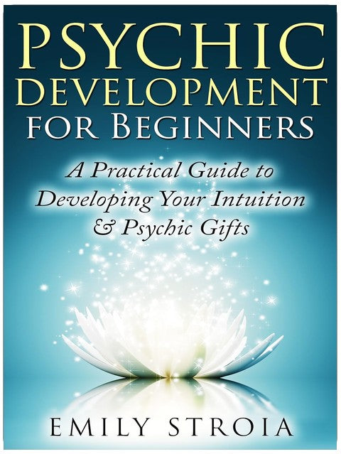 Psychic Development for Beginners: An Easy Guide to Developing Your Intuition & Psychic Gifts