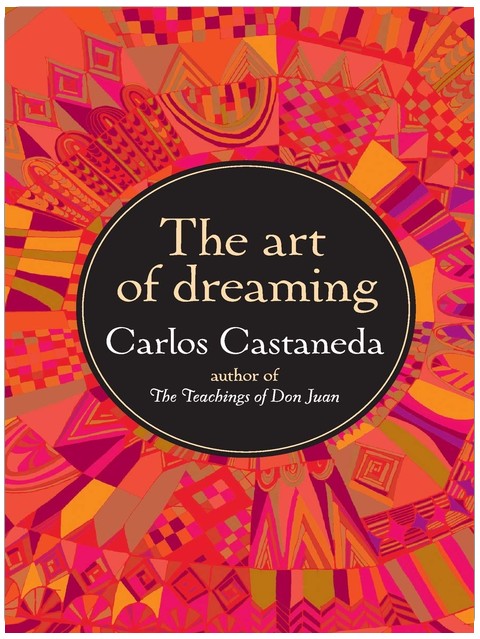 The Art of Dreaming: Bestselling Author Carlos Castaneda Introduces the Worlds Within