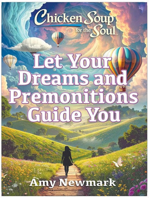Chicken Soup for the Soul: Let Your Dreams and Premonitions Guide You