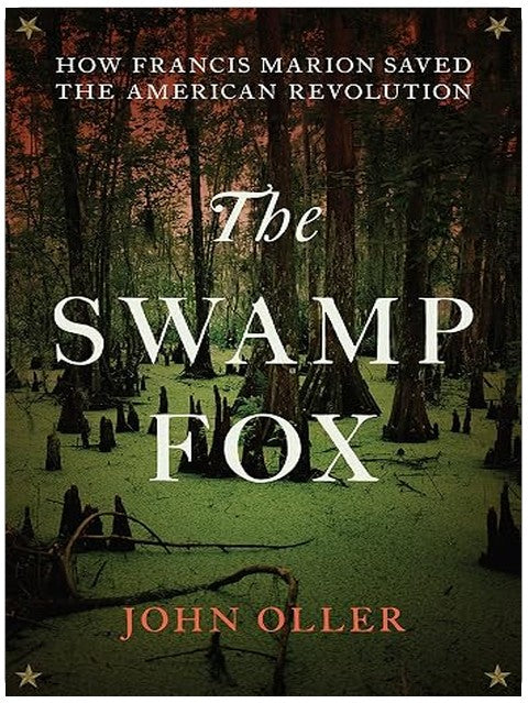 The Swamp Fox: How Francis Marion Saved the American Revolution