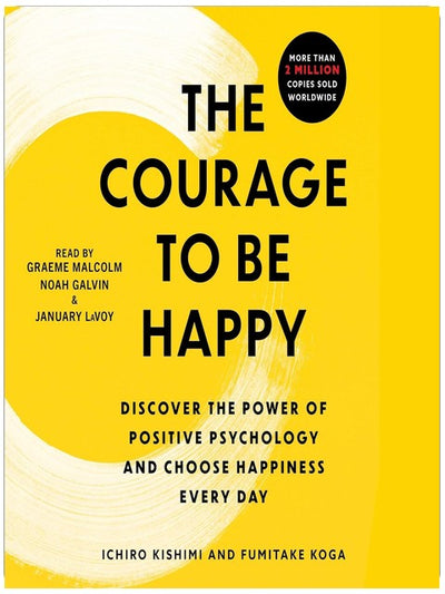 Le courage d'être heureux : découvrez le pouvoir de la psychologie positive et choisissez le bonheur chaque jour
