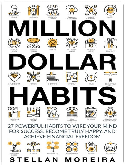 Million Dollar Habits: 27 Powerful Habits to Wire Your Mind For Success, Become Truly Happy, and Achieve Financial Freedom (Habits of Highly Effective People Book 1)