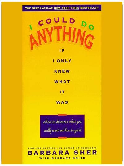 I Could Do Anything If I Only Knew What it Was: How to Discover What You Really Want and How to Get It