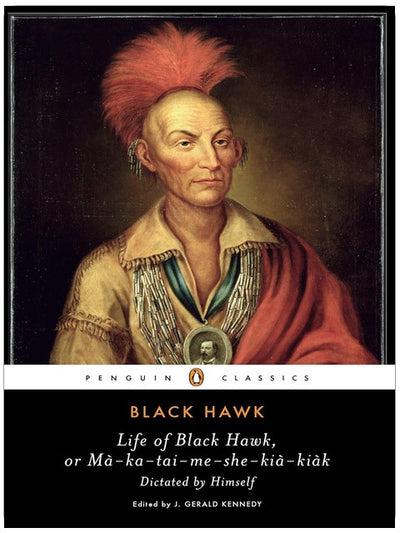 Vie de Black Hawk, ou Ma-ka-tai-me-she-kia-kiak : Dictée par lui-même (Penguin Classics)