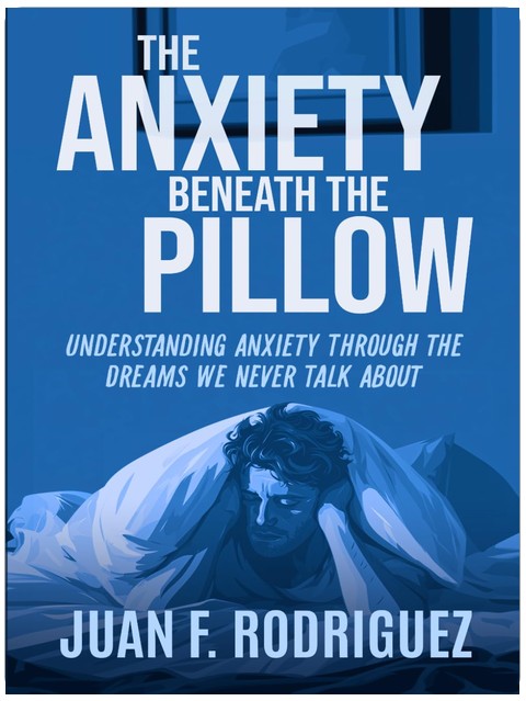 The Anxiety Beneath the Pillow: Understanding Anxiety Through the Dreams We Never Talk About