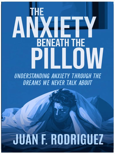 The Anxiety Beneath the Pillow: Understanding Anxiety Through the Dreams We Never Talk About
