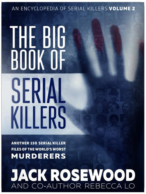 The Big Book of Serial Killers Volume 2: Another 150 Serial Killer Files of the World's Worst Murderers (An Encyclopedia of Serial Killers)