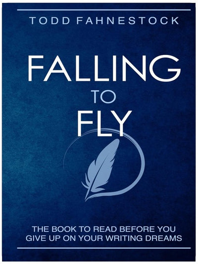 Fallen, um zu fliegen: Das Buch, das Sie lesen sollten, bevor Sie Ihre Schreibträume aufgeben