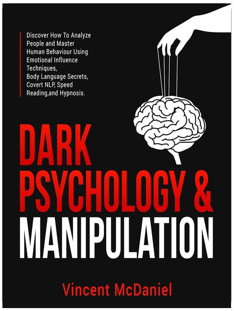 Dark Psychology and Manipulation: Discover How to Analyze People and Master Human Behaviour Using Emotional Influence Techniques, Body Language Secrets, Covert NLP, Speed Reading, and Hypnosis.