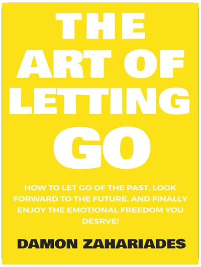The Art of Letting GO: How to Let Go of the Past, Look Forward to the Future, and Finally Enjoy the Emotional Freedom You Deserve! (The Art Of Living Well)