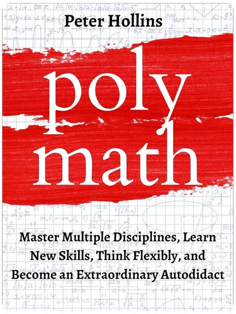 Polymath: Master Multiple Disciplines, Learn New Skills, Think Flexibly, and Become an Extraordinary Autodidact (Learning how to Learn Book 3)
