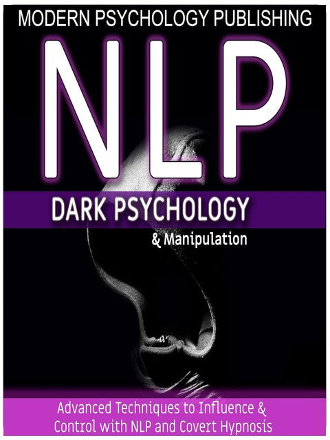 NLP: Dark Psychology and Manipulation: Advanced Techniques to Influence and Control with NLP and Covert Hypnosis, Book 1