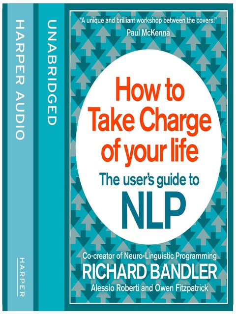 How to Take Charge of Your Life: The User’s Guide to NLP